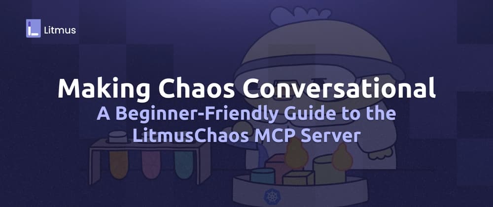 Making Chaos Conversational: A Beginner-Friendly Guide to the LitmusChaos MCP Server